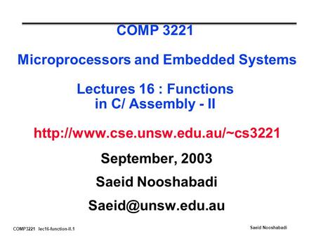 COMP3221 lec16-function-II.1 Saeid Nooshabadi COMP 3221 Microprocessors and Embedded Systems Lectures 16 : Functions in C/ Assembly - II