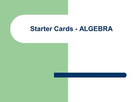 Starter Cards - ALGEBRA. Introduction These cards are designed to be used as mental and oral starters at Key Stages 2 to 4 Ideally they should be laminated.