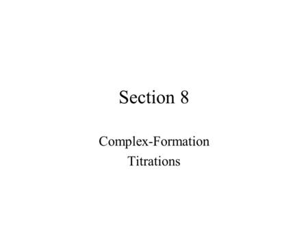 Section 8 Complex-Formation Titrations. Complex-Formation Titrations General Principles Most metal ions form coordination compounds with electron-pair.