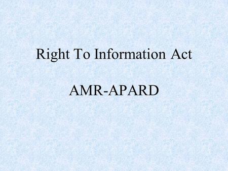 Right To Information Act AMR-APARD. 2 The Real ‘Swaraj’ will come not by the acquisition of authority by a few but by the acquisition of capacity by all.