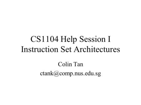 CS1104 Help Session I Instruction Set Architectures