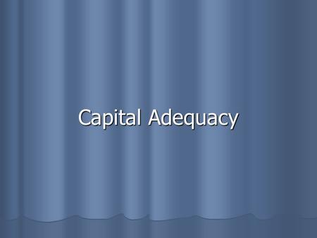 Capital Adequacy. G & K Chp. 12 G & K Chp. 12 Definition and Role of Bank Capital Definition and Role of Bank Capital Capital Adequacy Construction and.
