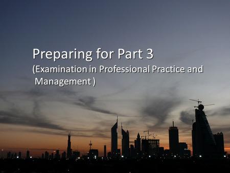 Preparing for Part 3 (Examination in Professional Practice and