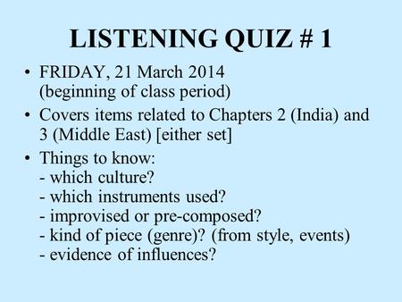 LISTENING QUIZ # 1 FRIDAY, 21 March 2014 (beginning of class period) Covers items related to Chapters 2 (India) and 3 (Middle East) [either set] Things.