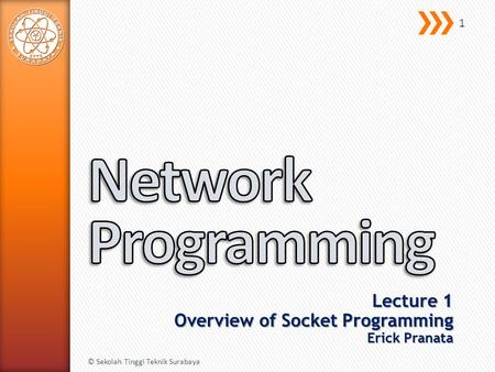Lecture 1 Overview of Socket Programming Erick Pranata © Sekolah Tinggi Teknik Surabaya 1.