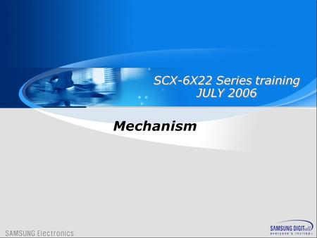 SCX-6X22 Series training JULY 2006 SCX-6X22 Series training JULY 2006 Mechanism.
