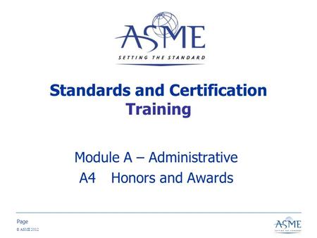 Page © ASME 2012 Standards and Certification Training Module A – Administrative A4Honors and Awards.