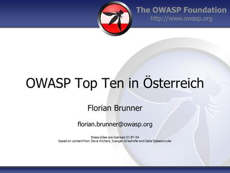 The OWASP Foundation  OWASP Top Ten in Österreich Florian Brunner these slides are licensed CC-BY-SA based.
