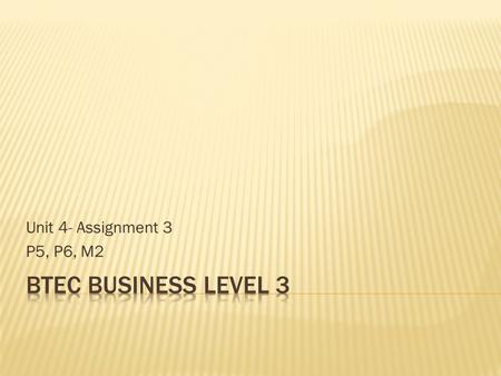 Unit 4- Assignment 3 P5, P6, M2 BTEC Business Level 3.