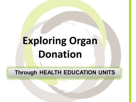 Exploring Organ Donation Through HEALTH EDUCATION UNITS.