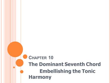 C HAPTER 10 The Dominant Seventh Chord Embellishing the Tonic Harmony.