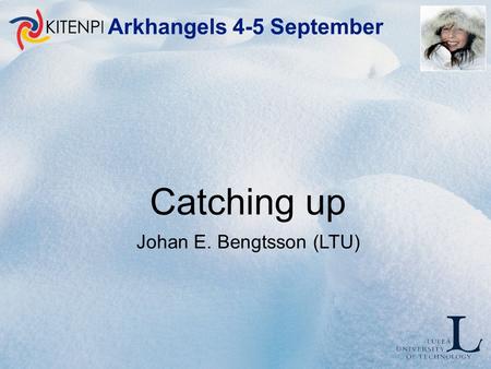 Arkhangels 4-5 September Catching up Johan E. Bengtsson (LTU)