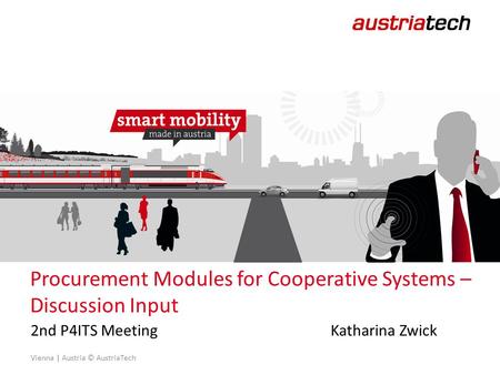 Vienna | Austria © AustriaTech Procurement Modules for Cooperative Systems – Discussion Input 2nd P4ITS MeetingKatharina Zwick.