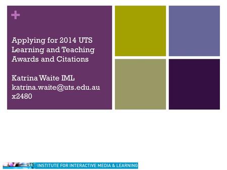 + Applying for 2014 UTS Learning and Teaching Awards and Citations Katrina Waite IML x2480.