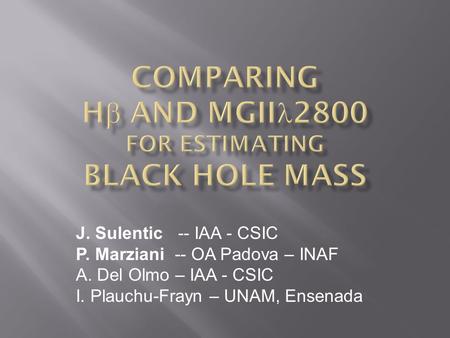 J. Sulentic -- IAA - CSIC P. Marziani -- OA Padova – INAF A. Del Olmo – IAA - CSIC I. Plauchu-Frayn – UNAM, Ensenada.