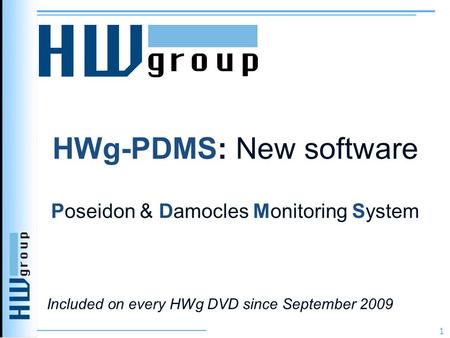HWg-PDMS: New software Poseidon & Damocles Monitoring System 1 Included on every HWg DVD since September 2009.