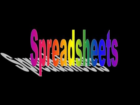 Spreadsheets… a software program that allows you to use rows and columns of data to manage, predict, and present information. COLUMN ROW CELL (intersection)
