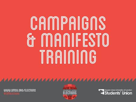 Campaign and Manifesto training SLIDE TITLE Objectives By the end of today’s session, you will be able to: Describe what students at Queen Mary have in.
