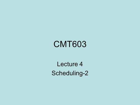 CMT603 Lecture 4 Scheduling-2. Contents Last Week –FCFS –SJF Priority scheduling Round Robin Multi Level Queues Real Systems –Linux –XP.