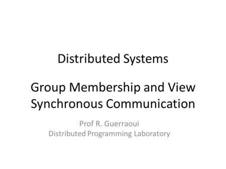 Prof R. Guerraoui Distributed Programming Laboratory