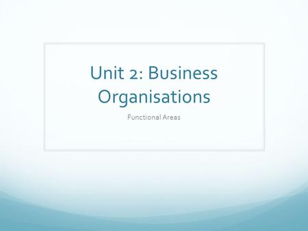 Unit 2: Business Organisations
