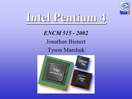 Intel Pentium 4 ENCM 515 - 2002 Jonathan Bienert Tyson Marchuk.