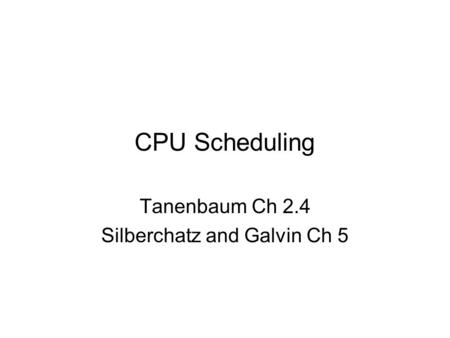 CPU Scheduling Tanenbaum Ch 2.4 Silberchatz and Galvin Ch 5.