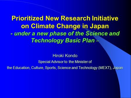 Prioritized New Research Initiative on Climate Change in Japan - under a new phase of the Science and Technology Basic Plan – Hiroki Kondo Special Advisor.