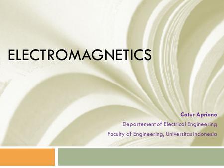 Electromagnetics Catur Apriono Departement of Electrical Engineering