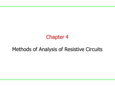 Chapter 4 Methods of Analysis of Resistive Circuits.