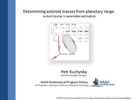 Determining asteroid masses from planetary range a short course in parameter estimation Petr Kuchynka NASA Postdoctoral Program Fellow Jet Propulsion Laboratory,