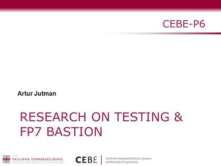 RESEARCH ON TESTING & FP7 BASTION CEBE-P6 Artur Jutman.