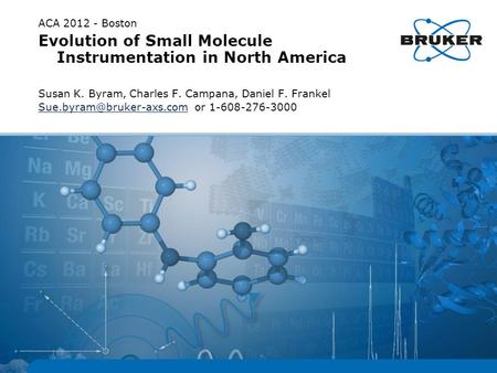 ACA 2012 - Boston Evolution of Small Molecule Instrumentation in North America Susan K. Byram, Charles F. Campana, Daniel F. Frankel