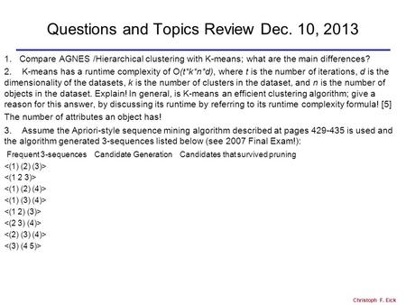 Christoph F. Eick Questions and Topics Review Dec. 10, 2013 1.Compare AGNES /Hierarchical clustering with K-means; what are the main differences? 2. K-means.