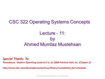 CSC 322 Operating Systems Concepts Lecture - 11: by Ahmed Mumtaz Mustehsan Special Thanks To: Tanenbaum, Modern Operating Systems 3 e, (c) 2008 Prentice-Hall,