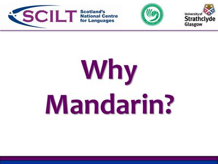 Why Mandarin?. Improving Scottish Education, HMIE, 2006 “The development of pupils’ understanding… depends greatly on the acquisition of knowledge and.