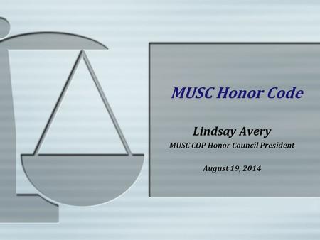 MUSC Honor Code Lindsay Avery MUSC COP Honor Council President August 19, 2014.