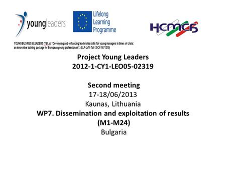 Project Young Leaders 2012-1-CY1-LEO05-02319 Second meeting 17-18/06/2013 Kaunas, Lithuania WP7. Dissemination and exploitation of results (M1-M24) Bulgaria.