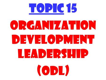 TOPIC 15 ORGANIZATION Development leadership (ODL)