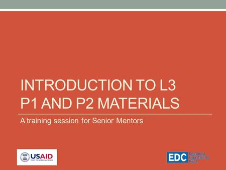 INTRODUCTION TO L3 P1 AND P2 MATERIALS A training session for Senior Mentors.