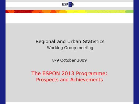 8-9 October 2009 The ESPON 2013 Programme: Prospects and Achievements Regional and Urban Statistics Working Group meeting.