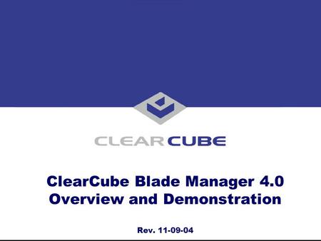 ClearCube Blade Manager 4.0 Overview and Demonstration Rev. 11-09-04.