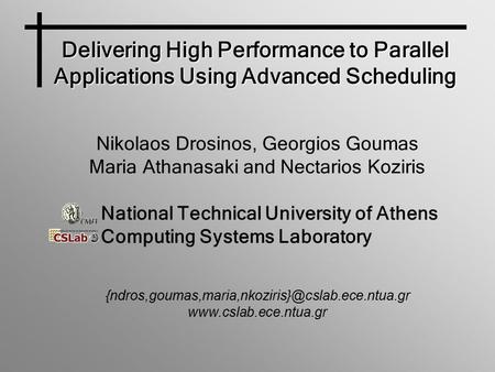Delivering High Performance to Parallel Applications Using Advanced Scheduling Nikolaos Drosinos, Georgios Goumas Maria Athanasaki and Nectarios Koziris.