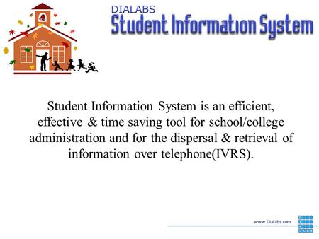www.Dialabs.com Student Information System is an efficient, effective & time saving tool for school/college administration and for the dispersal & retrieval.