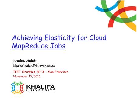 Achieving Elasticity for Cloud MapReduce Jobs Khaled Salah IEEE CloudNet 2013 – San Francisco November 13, 2013.