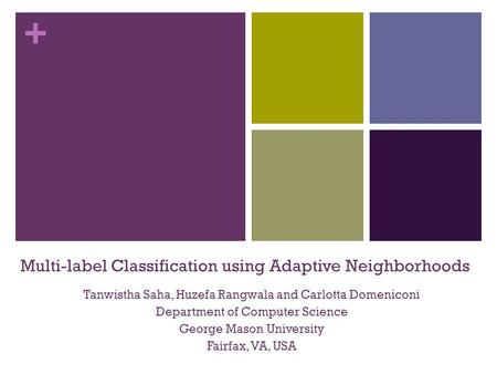 + Multi-label Classification using Adaptive Neighborhoods Tanwistha Saha, Huzefa Rangwala and Carlotta Domeniconi Department of Computer Science George.