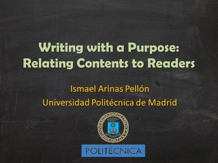 Writing with a Purpose: Relating Contents to Readers Ismael Arinas Pellón Universidad Politécnica de Madrid.
