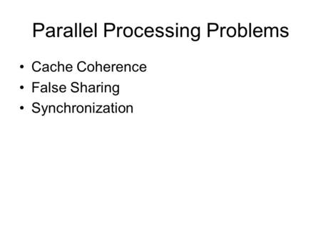 Parallel Processing Problems Cache Coherence False Sharing Synchronization.