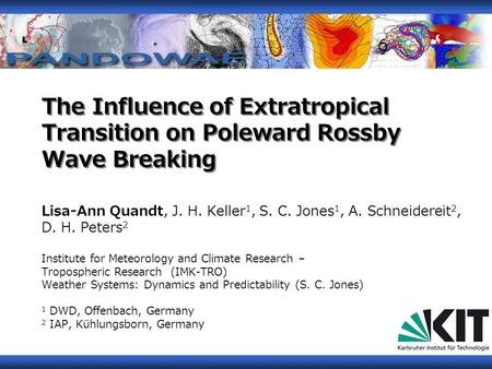 The Influence of Extratropical Transition on Poleward Rossby Wave Breaking Lisa-Ann Quandt, J. H. Keller 1, S. C. Jones 1, A. Schneidereit 2, D. H. Peters.