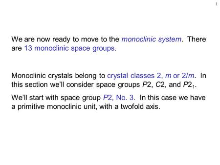 1 We are now ready to move to the monoclinic system. There are 13 monoclinic space groups. Monoclinic crystals belong to crystal classes 2, m or 2/m. In.